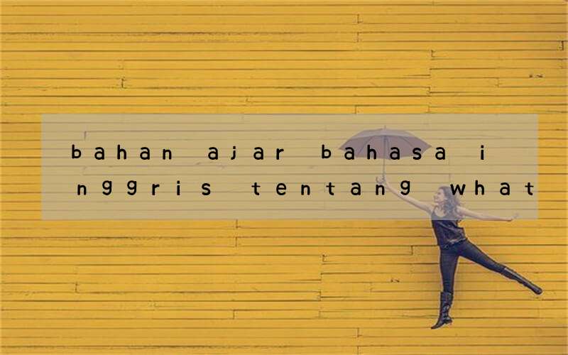 bahan ajar bahasa inggris tentang what should we do first